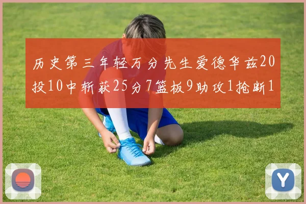 历史第三年轻万分先生爱德华兹20投10中斩获25分7篮板9助攻1抢断1盖帽